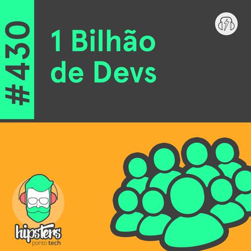 1 Bilhão de Devs – Hipsters Ponto Tech #430