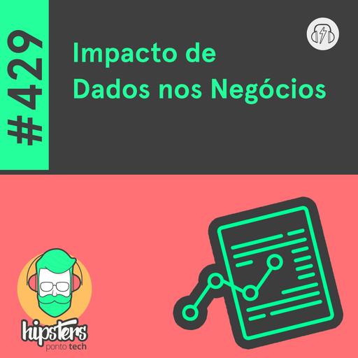 Impacto de Dados nos Negócios – Hipsters Ponto Tech #429