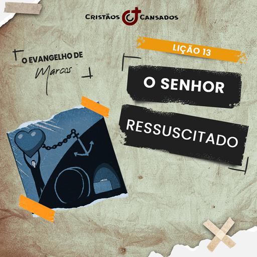 O Senhor ressuscitado | O Evangelho de Marcos – L13 | 3Tri24