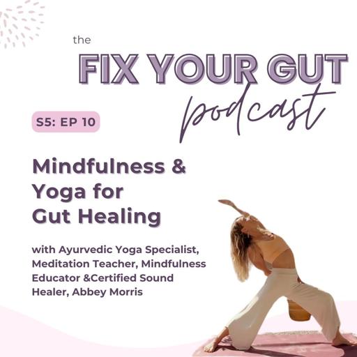 S5: EP 10: Mindfulness & Yoga for Gut Healing with Abbey Morris