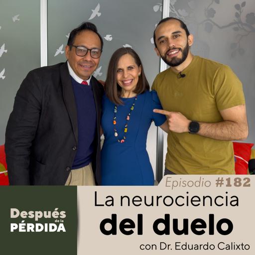 182) La Neurociencia del duelo - Después de la Pérdida con Dr. Eduardo Calixto