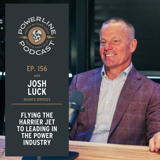 156 | Flying the Harrier Jet to Leading in the Power Industry | Josh Luck's Journey of Leadership and Service