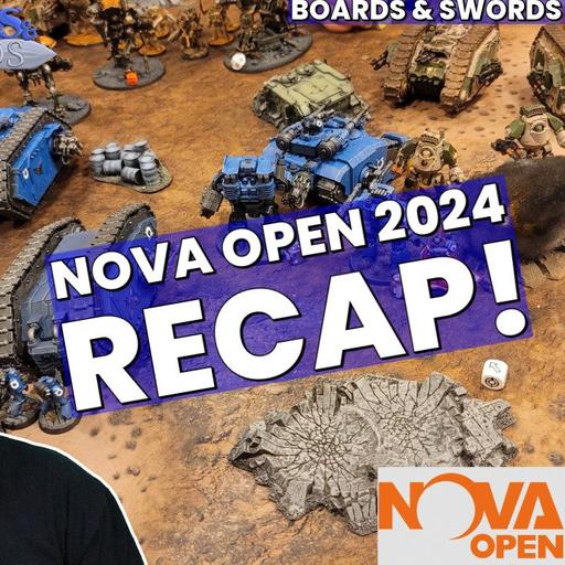 Nova Open 2024 Recap: Was Games Workshop Even Trying? - Boards & Swords #247