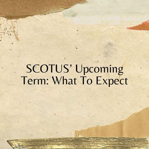 SCOTUS’ Upcoming Term: What To Expect