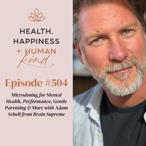 HHHK 504: Microdosing for Mental Health, Performance, Gentle Parenting & More with Adam Schell from Brain Supreme