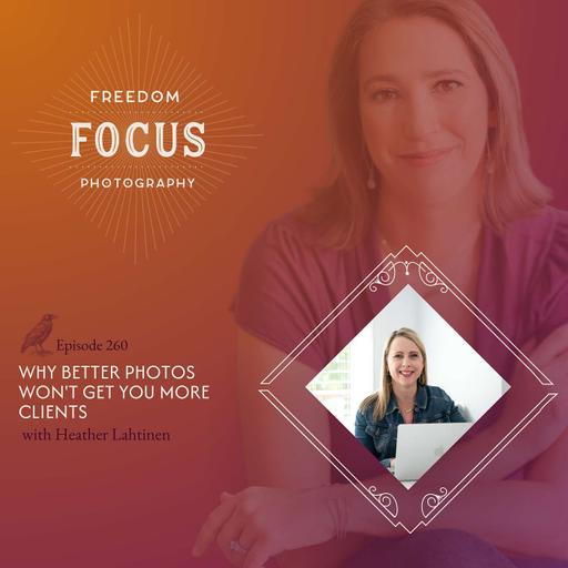 Why Better Photos Won't Get You More Clients with Heather Lahtinen