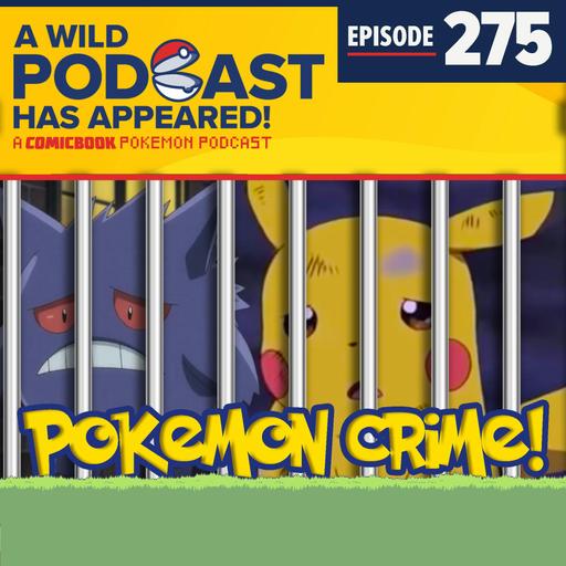 Episode #275: Pokémon Crime Wave!