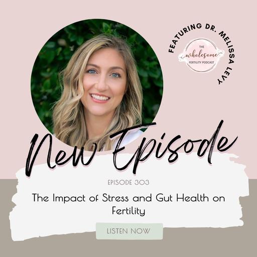 EP 303 The Impact of Stress and Gut Health on Fertility | Dr. Melissa Levy