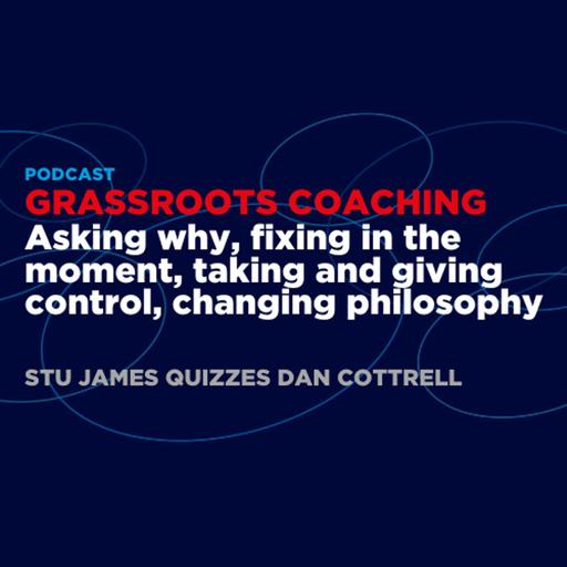 Grassroots coaching: Asking why, fixing, changing philosophy