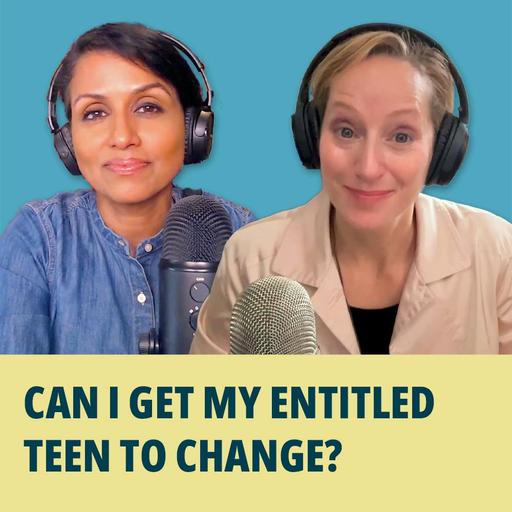 186: Can I Get My Entitled Teen to Change?