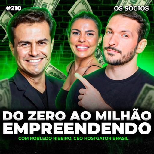 Os Sócios 210 - DO ZERO AO MILHÃO EMPREENDEDOR (COM ROBLEDO RIBEIRO, CEO HOSTGATOR BRASIL)