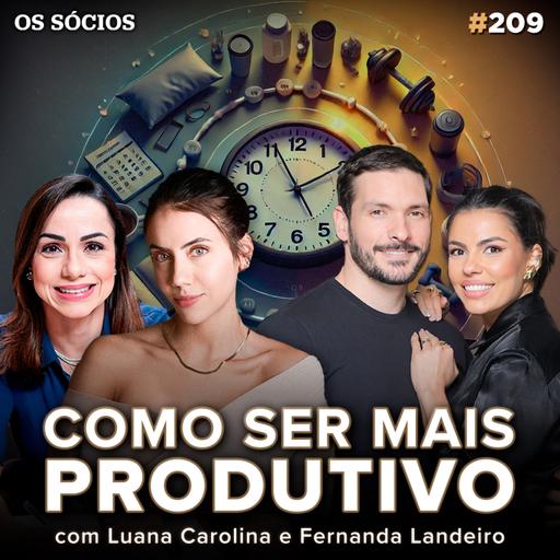 Os Sócios 209 - COMO SER MAIS PRODUTIVO (Luana Carolina e Fernanda Landeiro)