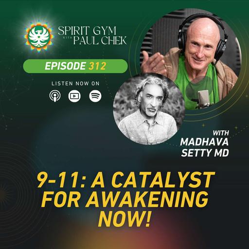 EP 312 — Dr. Madhava Setty: 9/11: A Catalyst For Awakening Now