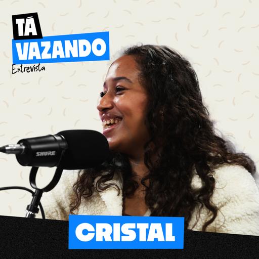 CRISTAL - Tá Vazando Entrevista! #12