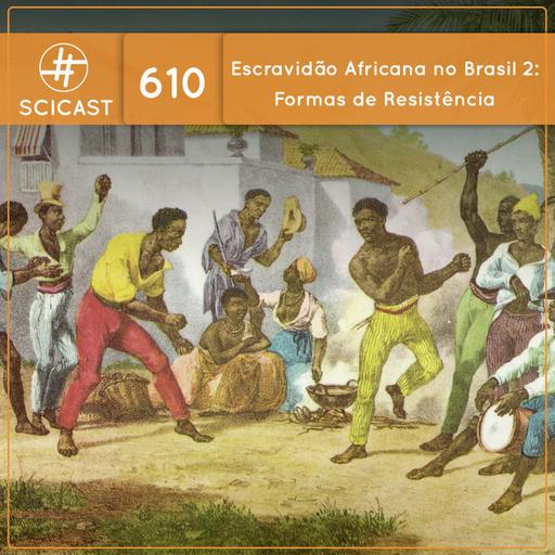 Escravidão Africana no Brasil 2: Formas de Resistência (SciCast #610)