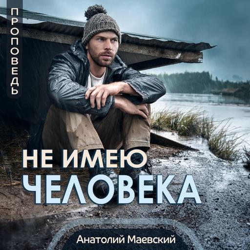 Не имею человека... — Анатолий Маевский