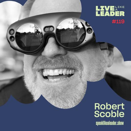 Exploring the Future of Tech with Robert Scoble | AI, Innovation, and Lessons from the Past