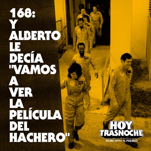 168: Y Alberto le decía "Vamos a ver la película del hachero"