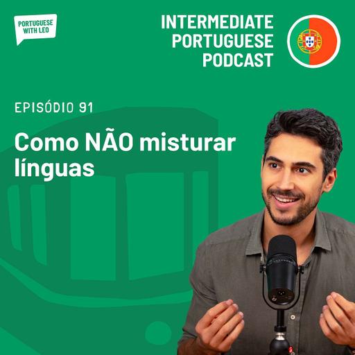 Ep. 91 - Como NÃO misturar línguas