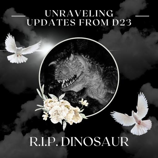 Unraveling Updates from D23 (R.I.P. DINOSAUR)
