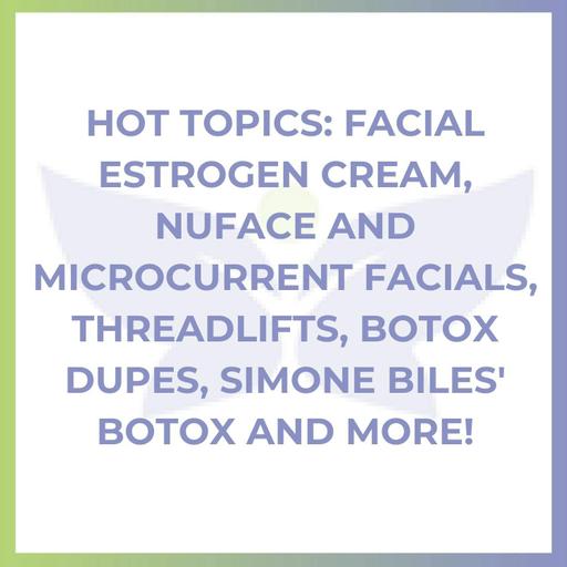 Hot Topics: Facial Estrogen Cream, NuFace and Microcurrent Facials, Threadlifts, Botox Dupes, Simone Biles' Botox and More!