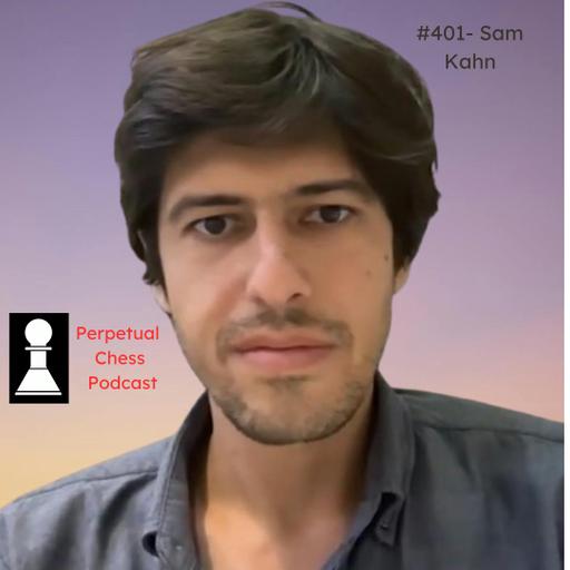 EP 401- Sam Kahn: Advice for Taming Chess Degeneracy and The Lessons We Can Learn from Past Chess Greats