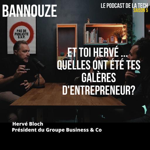 #101 > Entrepreneur > Et toi Hervé Bloch… quelles ont été tes galères d'entrepreneur?