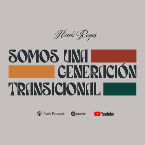 Somos Una Generación Transicional • Heidi Reyes