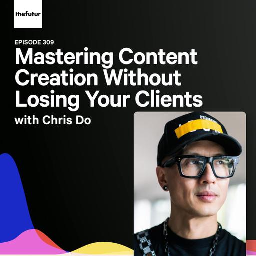 309 - Mastering Content Creation Without Losing Your Clients - With Chris Do