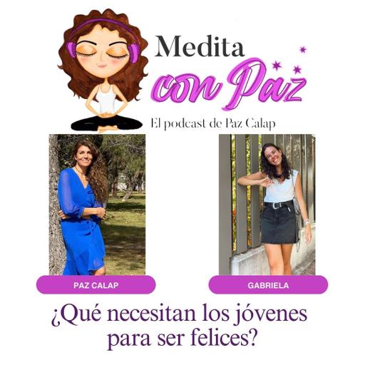 ¿Qué necesitan los jóvenes para ser felices? - Experiencias Inspiradoras Gabriela - Medita con Paz