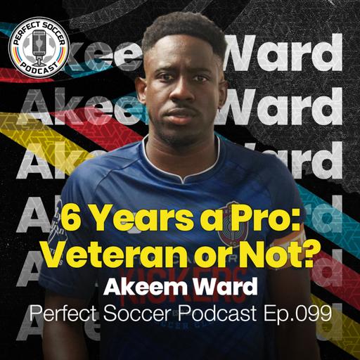 Akeem Ward | Perfect Soccer Podcast Ep.99