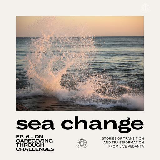 Sea Change #6: On Caregiving Through Challenges