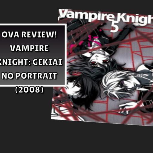 OVA Review! Vampire Knight: Gekiai no Portrait (2008)