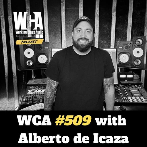 WCA #509 with Alberto de Icaza- Mastering, Cash Flow Management, From Mexico to New Jersey, to Texas, Client Relations, and Crashing His Car