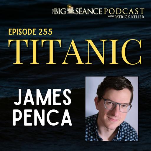 255 - Titanic with James Penca - Big Seance