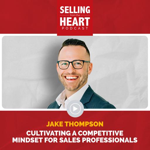 Cultivating a Competitive Mindset for Sales Professionals featuring Jake Thompson