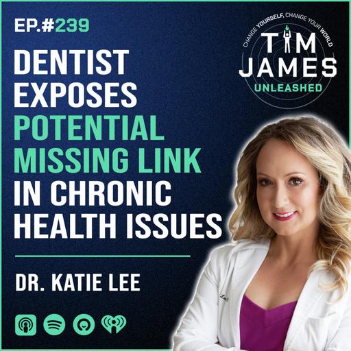 Ep 239: Dr. Katie Lee, Dentist Exposes Potential Missing Link In Chronic Health Issues