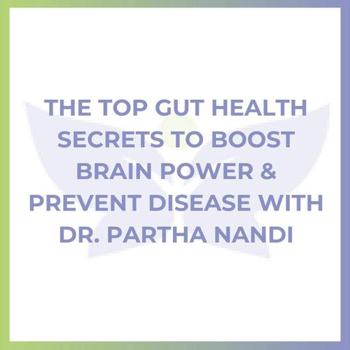 The Top Gut Health Secrets to Boost Brain Power & Prevent Disease with Dr. Partha Nandi