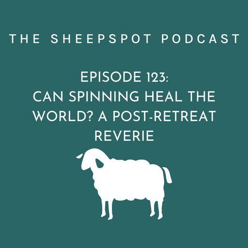 Episode 123: Can Spinning Heal the World? A Post-Retreat Reverie