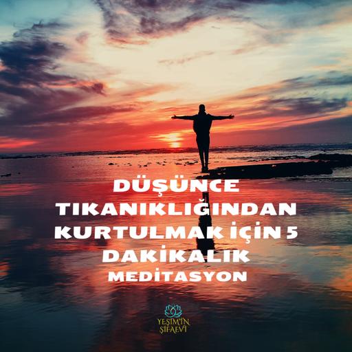 DÜŞÜNCE TIKANIKLIĞINDAN KURTULMAK İÇİN 5 DAKİKALIK MEDİTASYON