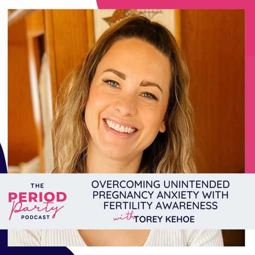 340: Overcoming Unintended Pregnancy Anxiety with Fertility Awareness with Torey Kehoe