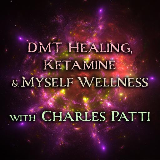 Episode 309: DMT Healing, Ketamine, and MySelf Wellness with Charles Patti