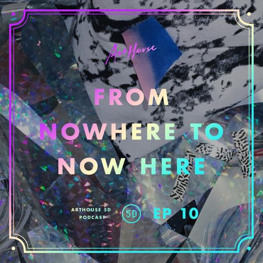 EP 10 - From Nowhere to Now Here