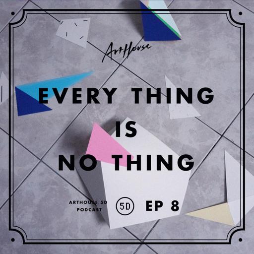 EP 8 - Every Thing Is No Thing