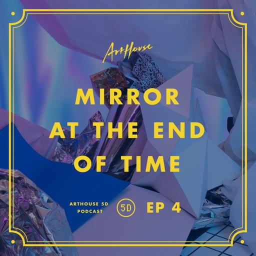 EP 4 - Mirror at the End of Time