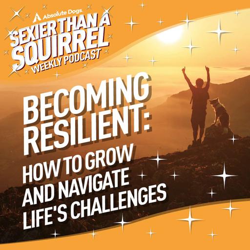 Becoming Resilient: How to Grow and Navigate Life's Challenges