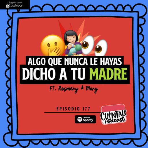 177. Algo que nunca le hayas dicho a tu MADRE (Ft. Rosmery & Mary)