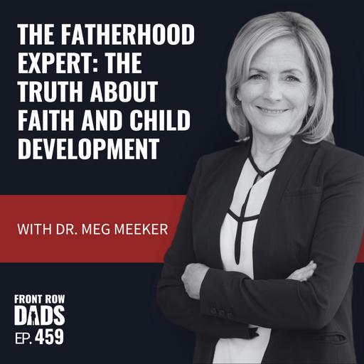 The Fatherhood Expert: “They’re Downplaying the Real Impact of Fathers!” The TRUTH About Faith and Child Development