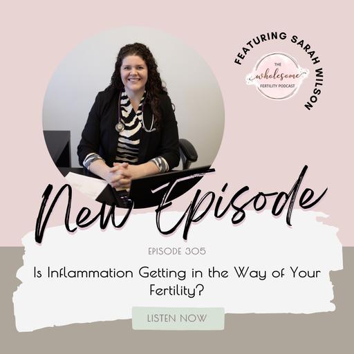 EP 305 Is Inflammation Getting in the Way of Your Fertility? | Sarah Wilson