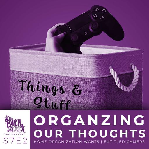 Organizing Our Thoughts: Home Organization Wants and Entitled Gamers | S7 E2